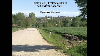 EDİRNE  UZUNKÖPRÜ  YAĞMURCAKÖYÜ  ROMAN HAVASI [upl. by Etat]