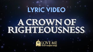 🎙️ Lyric Video A CROWN OF RIGHTEOUSNESS  Scripture Song 2 TIMOTHY 468  Love Me [upl. by Stander]