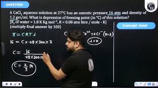 A CaCl2 aqueous solution at 27 C has an osmotic pressure 16 atm and density of 12 gmml Wha [upl. by Dur]