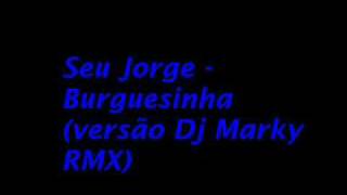 Seu Jorge  Burguesinha Mark Marky RMX [upl. by Orfinger260]