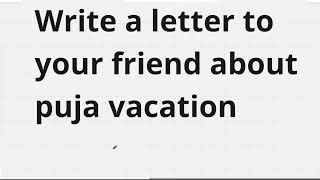 Write a letter to your friend about puja vacation Informal letter about puja vacation [upl. by Karissa534]