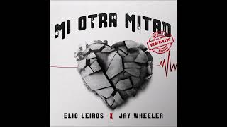 Elio Leiros Jay Wheeler – Mi Otra Mitad Remix [upl. by Gagne]