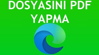 Microsoft Edge Dosyasını Pdf Yapma [upl. by Lehsar533]