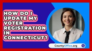 How Do I Update My Voter Registration in Connecticut  CountyOfficeorg [upl. by Dulci906]