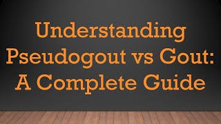 Understanding Pseudogout vs Gout A Complete Guide [upl. by Vyky]