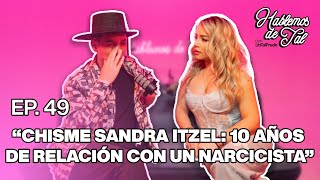 Hablemos De Tal  Ep49  CHISME SANDRA ITZEL10 años de relación con un narcisista  UnTalFredo [upl. by Gabrielle]