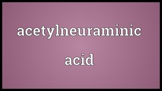 Acetylneuraminic acid Meaning [upl. by Kleinstein]