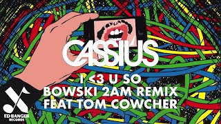 Cassius  I Love U So Bowski 2 am Remix feat Tom Cowcher Official Audio [upl. by Anirbac]