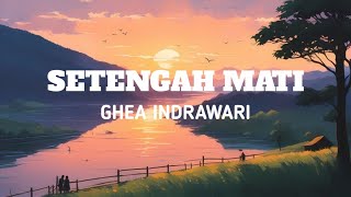 SETENGAH MATI  GHEA INDRAWARI  VIDEO LIRIK LAGU [upl. by Etsirhc]