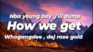 Nba young boy  how we get Lyrics ft Lil dump  whogangdee amp dej rose gold [upl. by Dasa]