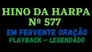 HARPA 577  HINO DA HARPA 577  Em Fervente Oração  PLAYBACK  LEGENDADO Atamilton Arcanjo [upl. by Aned]