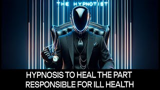 Hypnosis to Heal The Part Responsible for Ill Health [upl. by Ssej]