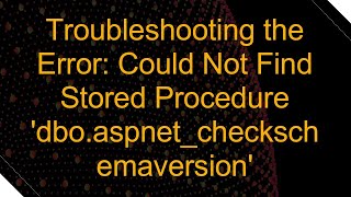 Troubleshooting the Error Could Not Find Stored Procedure dboaspnetcheckschemaversion [upl. by Girardi]