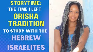 STORYTIME THE TIME I LEFT ORISHA TRADITION IN 2007 TO STUDY W THE HEBREW ISRAELITES🥴🤔 [upl. by Nostrebor777]