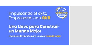 Impulsando el Éxito Empresarial con OKR Una Llave para Construir un Mundo Mejor [upl. by Pohsib]