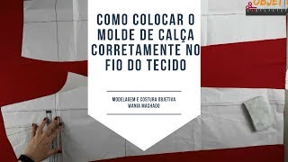 DIY Como Colocar corretamente o molde da calça no fio do tecido [upl. by Lebasi285]