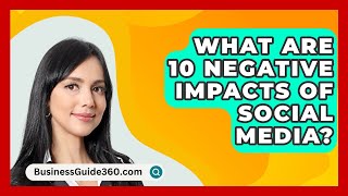 What Are 10 Negative Impacts Of Social Media  BusinessGuide360com [upl. by Nylrem]