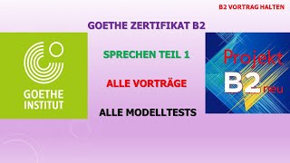 Goethe Zertifikat B2  Sprechen Teil 1  Alle Vorträge  Alle Modelltests  Projekt B2 neu [upl. by Sinnoda]