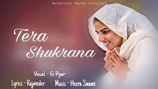 Tera Shukrana  Vocal G Pyar  lyrics Rajwinder  Music Heera Swami  Bachitter Paras official [upl. by Brodench]