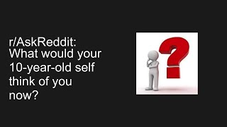 rAskReddit What would your 10yearold self think of you now [upl. by Mccafferty]