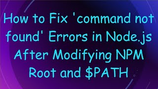 How to Fix command not found Errors in Nodejs After Modifying NPM Root and PATH [upl. by Onailimixam993]