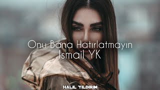 İsmail YK  Onu Bana Hatırlatmayın  Halil Yıldırım Remix [upl. by Pris]