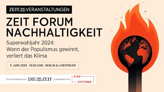 ZEIT FORUM Nachhaltigkeit  Superwahljahr 2024 Wenn der Populismus gewinnt verliert das Klima [upl. by Newsom]