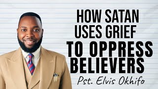 HOW SATAN USES GRIEF TO OPPRESS BELIEVERS  PASTOR ELVIS OKHIFO [upl. by Nivram]