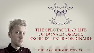 The Spectacular Life of Donald Omand Exorcist Extraordinaire  The Dark Histories Podcast [upl. by Azaria]