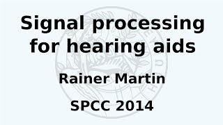 SPCC 2014  Rainer Martin  Signal processing for hearing aids  Part 1 [upl. by Joelynn]