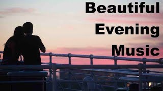 Evening Music and Evening Music Relax Best of Evening Music for Positive Energy [upl. by Monro194]