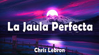 Chris Lebron  La Jaula Perfecta LetraLyrics [upl. by Enyrehtac]