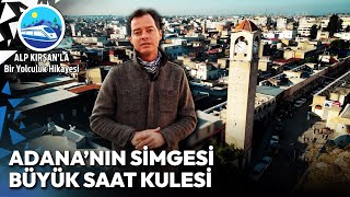 Adananın Simgelerinden Büyük Saat Kulesi  Alp Kırşanla Bir Yolculuk Hikayesi [upl. by Rosenfeld]