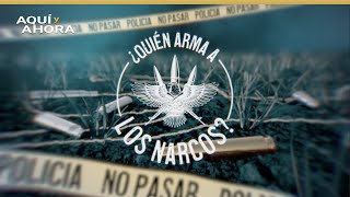 ¿Quién arma a los narcos  Especial de Aquí y Ahora y Univision Investiga [upl. by Theurich840]