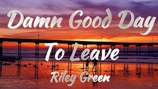 Riley Green  Damn Good Day To Leave Lyrics [upl. by Winifred]