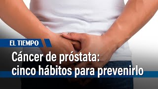 Cáncer de próstata cinco hábitos saludables para prevenirlo  El Tiempo [upl. by Asiole]