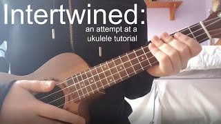 Intertwined an attempt at a ukulele tutorial [upl. by Gilbert]