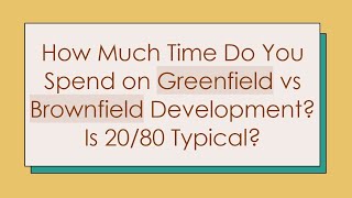 How Much Time Do You Spend on Greenfield vs Brownfield Development Is 2080 Typical [upl. by Sillsby]