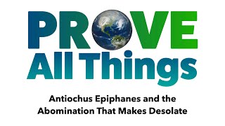 Prove All Things  Antiochus Epiphanes and the Abomination That Makes Desolate [upl. by Kung]