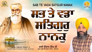 Sab Te Vada Satgur Nanak Bhai Onkar Singh Ji Hazuri Ragi Sri Darbar Sahib Amritsar Anhad Bani Kirtan [upl. by Pembroke]