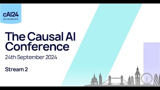 The Causal AI Conference London 2024  Stream 2 [upl. by Sophia775]