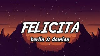 Felicita  Berlin amp Damian Lyrics [upl. by Merdith383]