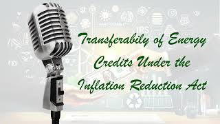 Transferability of Energy Credits Under the Inflation Reduction Act [upl. by Jacki717]