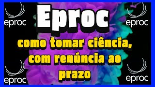 ✅ PASSO A PASSO EPROC Como TOMAR Ciência Com RENÚNCIA ao PRAZO [upl. by Cottrell]