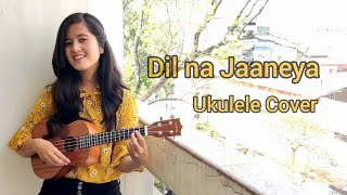 Dil Na Jaaneya  Raw Ukulele Cover  Jahnavi Mehra [upl. by Napas]