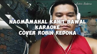 NAGMAMAHAL KAHIT BAWAL  Karaoke Cover  Robin Redona nocopyrightinfringementintended [upl. by Crichton]