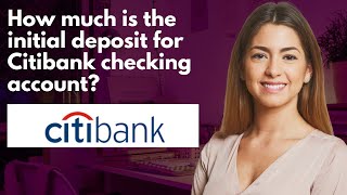 How much is the initial deposit for Citibank checking account [upl. by Nedra683]