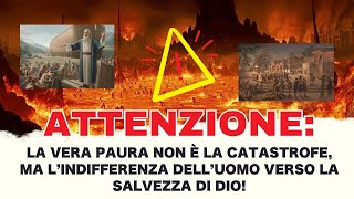 Attenzione la vera paura non è la catastrofe ma l’indifferenza dell’uomo verso la salvezza di Dio [upl. by Aerdnna]