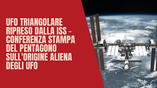 UFO TRIANGOLARE RIPRESO DALLA ISS  CONFERENZA STAMPA DEL PENTAGONO SULLORIGINE ALIENA DEGLI UFO [upl. by Enilreug935]