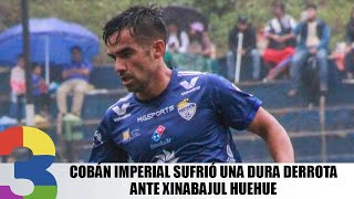 Cobán Imperial sufrió una dura derrota ante Xinabajul Huehue [upl. by Cathryn709]